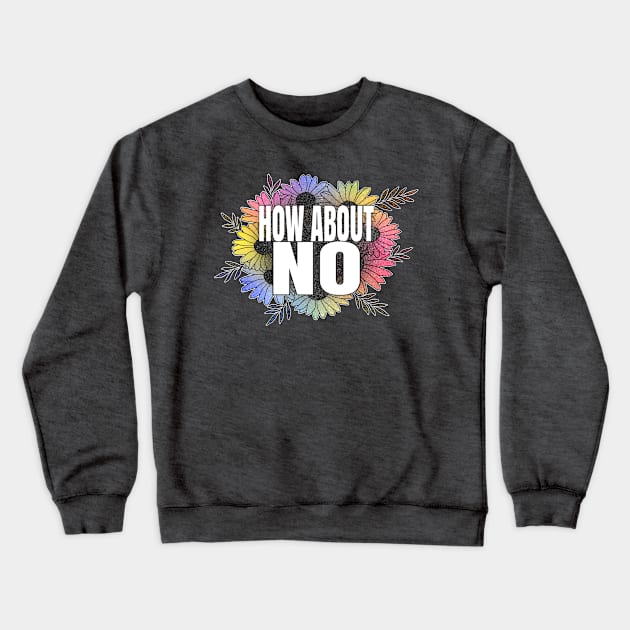 How About No Crewneck Sweatshirt by Miss_Bethany_Tattoos